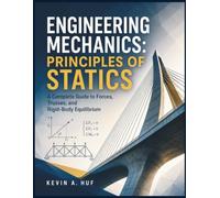 ENGINEERING MECHANICS: PRINCIPLES OF STATICS: A Complete Guide to Forces, Trusses, and Rigid-Body Equilibrium