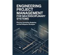 ENGINEERING PROJECT MANAGEMENT FOR MULTIDISCIPLINARY SYSTEMS: Planning Scheduling Budgeting and Risk Mitigation Strategies