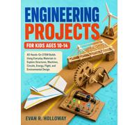 Engineering Projects For Kids Ages 10-14: 40 Hands-On STEM Builds Using Everyday Materials to Explore Structures, Machines, Circuits, Energy, Flight, and Environmental Design
