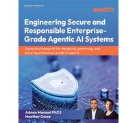 Engineering Secure and Responsible Enterprise-Grade Agentic AI Systems A practical blueprint for designing, governing, and securing enterprise-grade AI agents - Adnan Masood - Packt Publishing - ebook