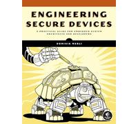 Engineering Secure Devices: A Practical Guide for Embedded System Architects and Developers