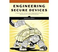 Engineering Secure Devices: A Practical Guide for Embedded System Architects and Developers