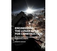 Engineering The Lunar Sites for Construction: Based on Apollo data, Validated by CLPS, Designed for Artemis