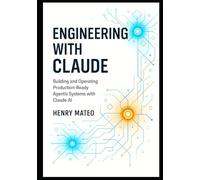 Engineering with Claude: Building and Operating Production-Ready Agentic Systems with Claude AI