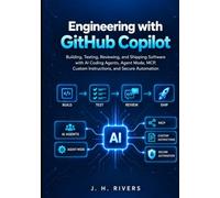 Engineering with GitHub Copilot: Building, Testing, Reviewing, and Shipping Software with AI Coding Agents, Agent Mode, MCP, Custom Instructions, and Secure Automation