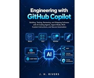 Engineering with GitHub Copilot: Building, Testing, Reviewing, and Shipping Software with AI Coding Agents, Agent Mode, MCP, Custom Instructions, and Secure Automation