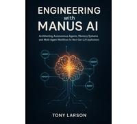 Engineering With Manus Ai: Architecting Autonomous Agents, Memory Systems, And Multi-Agent Workflows For Next-Gen Llm Applications