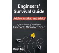 Engineers Survival Guide: Advice, tactics, and tricks After a decade of working at Facebook, Snapchat, and Microsoft