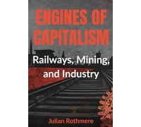 Engines of Capitalism: Railways, Mining, and Industry