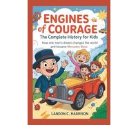 Engines of Courage: The Complete History for Kids: How One Man’s Dream Changed the World and Became Mercedes-Benz