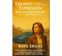 Engines of Expression - Part 1: The Automotive World / Motoren der Sprache - Teil 1: Die Automobilwelt: Master Automotive English-German Vocabulary for IELTS, CELPIP,TOEFL, TestDaF & Goethe-Zertifikat