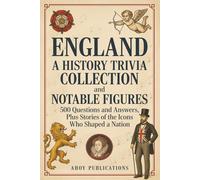 England: A History Trivia Collection and Notable Figures - 500 Questions and Answers, Plus Stories of the Icons Who Shaped a Nation
