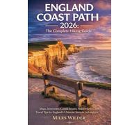 ENGLAND COAST PATH 2026: THE COMPLETE HIKING GUIDE: Maps, Itineraries, Coastal Routes, Hidden Gems, and Travel Tips for England’s Ultimate Seaside Adventure.