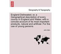 England Delineated; Or, A Geographical Description Of Every County In England And Wales; With A Concise Account Of Its Most Important Products, Natural And Artificial. For The Use Of Young Persons.