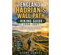 England Hadrian's Wall Path Hiking Guide 2026-2027: Explore Britain's Iconic National Trail with Stage-by-Stage Walks, Historic Roman Sites, Trail ... Tips, Scenic Viewpoints, and Local Insights