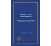 England in the Mediterranean (v.1): a study of the rise and influence of British power within the Straits, 1603-1713