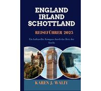 ENGLAND IRLAND SCHOTTLAND REISEFÜHRER 2025: Ein kultureller Kompass durch das Herz der Inseln
