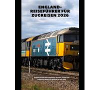 England-Reiseführer für Zugreisen 2026: England mit der Bahn entdecken: Strecken, Tickets und malerische Reisen für Reisende im Jahr 2026