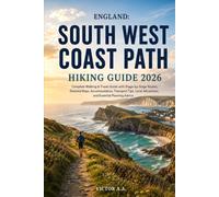 England: South West Coast Path Hiking Guide 2026: Complete Walking & Travel Guide with Stage-by-Stage Routes, Detailed Maps, Accommodation, Transport ... Attractions, and Essential Planning Advice