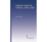 England under the Yorkists, 1460-1485; illustrated from contemporary sources