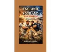 England vs Scotland: Rugby’s First War The Birth of the World’s Oldest International Rivalry