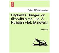 England's Danger; Or, Rifts Within The Lute. A Russian Plot. [A Novel.]