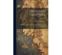 England's Gazetteer: Or, An Accurate Description Of All The Cities, Towns, And Villages Of The Kingdom; Volume 1