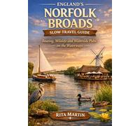 ENGLAND'S NORFOLK BROADS SLOW TRAVEL GUIDE: Boating, Wildlife and Waterside Pubs on the Waterways