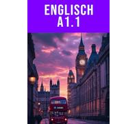 Englisch A1.1 - Erste Grundlagen und Überleben: Lerne sofort, einfach, schnell und sicher auf Englisch zu kommunizieren