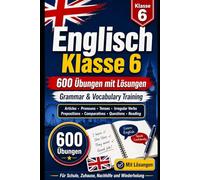 Englisch Klasse 6: 600 Übungen - Grammar & Vocabulary: Arbeitsheft mit Lösungen: Articles, Pronouns, Tenses, Irregular Verbs, Prepositions, Comparatives, Questions & Reading