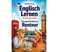 Englisch lernen leicht gemacht - Kurzgeschichten für Rentner: Mit Englisch mehr erleben: sicher kommunizieren, neue Orte entdecken und den Ruhestand genießen