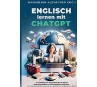Englisch Lernen Mit Chatgpt: 4x Schneller Zum Sprachprofi Durch Deinen Eigenen Privatlehrer Mit Künstlicher Intelligenz