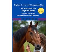 Englisch Lernen mit Kurzgeschichten: Die Abenteuer von Tanja und Mocka: Englisch - Deutsche Pferdegeschichten für Anfänger - Kurzgeschichten - Vokabellisten - Quizze