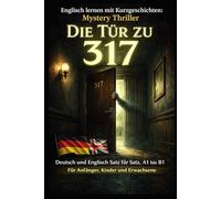 Englisch lernen mit Kurzgeschichten: Mystery Thriller Die Tür zu 317: Deutsch und Englisch Satz für Satz, A1 1 Für Anfänger, Kinder und Erwachsene
