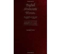 English Aristocratic Women, 1450-1550: Marriage And Family, Property And Careers