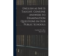 English As She Is Taught. Genuine Answers To Examination Questions In Our Public Schools