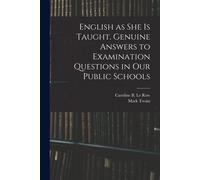 English As She Is Taught. Genuine Answers To Examination Questions In Our Public Schools