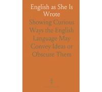 English as She Is Wrote: Showing Curious Ways the English Language May Convey Ideas or Obscure Them