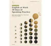 English at Work: 30 Days of Speaking Practice: Daily Tasks to Build Clear, Natural and Professional English