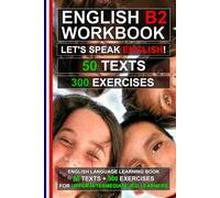 English B2 Workbook - Let’s Speak English! 50 Texts and 300 Exercises for Upper-Intermediate Learners: Improve Grammar, Reading Comprehension and Vocabulary with Real-Life Texts