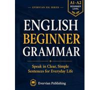 English Beginner Grammar: Speak in Clear, Simple Sentences for Everyday Life