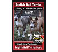 English Bull Terrier Training Book for Dogs & Puppies By BoneUP DOG Training: Are You Ready to Bone Up? Easy Training * Fast Results English Bull Terrier Book