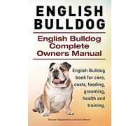 English Bulldog. English Bulldog Complete Owners Manual. English Bulldog Book For Care, Costs, Feeding, Grooming, Health And Training.