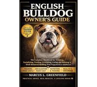 ENGLISH BULLDOG OWNER’S GUIDE: The Complete Handbook for Training, Socializing, Feeding, Grooming, Caring and Raising a Well-Behaved Bulldog from Puppyhood to Adulthood