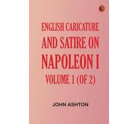 English Caricature and Satire on Napoleon I. Volume 1 (of 2)