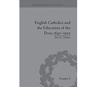 English Catholics And The Education Of The Poor, 1847-1902
