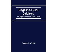 English Causes Celebres, Or, Reports Of Remarkable Trials