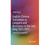 English-Chinese Translation As Conquest And Resistance In The Late Qing 1811-1911