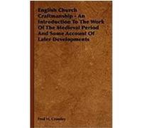English Church Craftmanship - An Introduction to the Work of the Medieval Period and Some Account of Later Developments Crossley, Fred H. (Auteur)