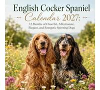 English Cocker Spaniel Calendar 2027: 12 Months of Cheerful, Affectionate, Elegant, and Energetic Sporting Dogs